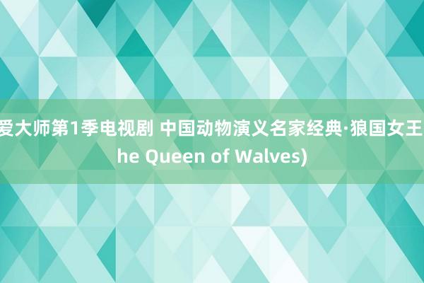 性爱大师第1季电视剧 中国动物演义名家经典·狼国女王 (The Queen of Walves)